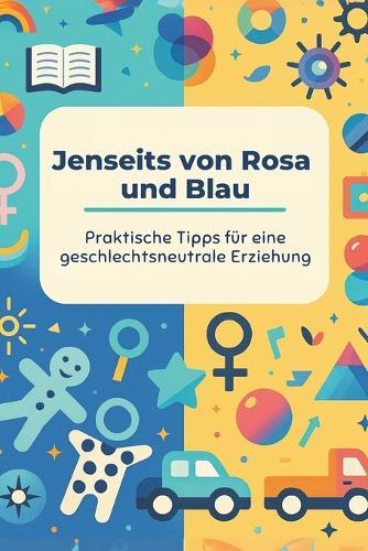 Jenseits von Rosa und Blau: Praktische Tipps für eine geschlechtsneutrale Erziehung