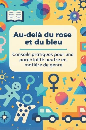 Au-delà du rose et du bleu: Conseils pratiques pour une parentalité neutre en matière de genre