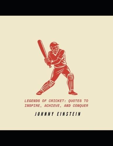 Legends of Cricket: Quotes to Inspire, Achieve, and Conquer
