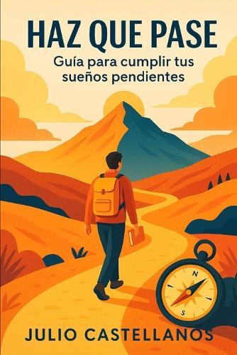 Haz Que Pase: Guía para cumplir tus sueños pendientes.