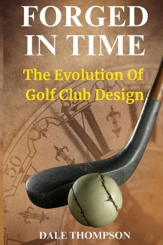 Forged In Time: The Evolution of the Golf Club