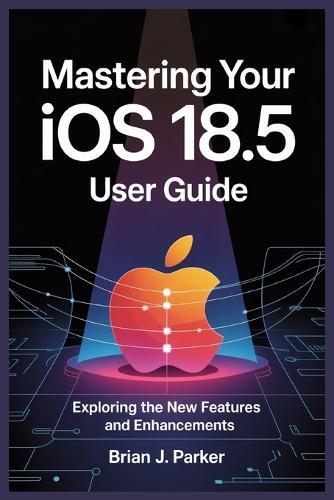 Mastering Your IOS 18.5 User Guide: Exploring the New Features and Enhancements