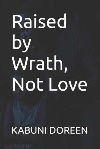 Raised by Wrath, Not Love