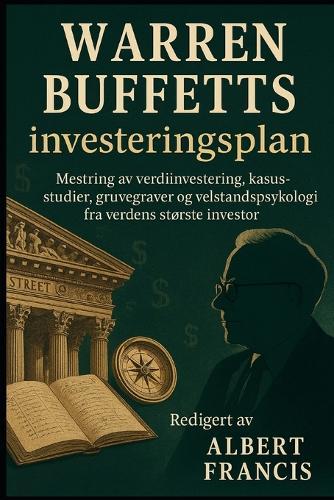 Warren Buffetts investeringsplan: Mestring av verdiinvestering, kasusstudier, gruvegraver og velstandspsykologi fra verdens største investor