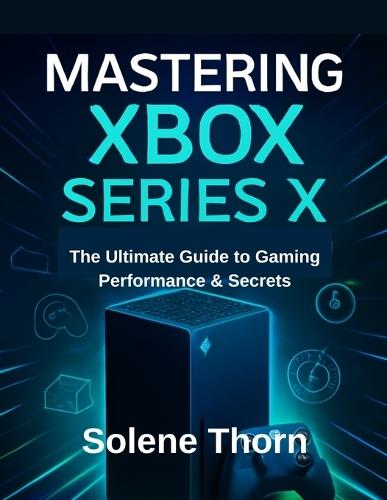 Mastering Xbox Series X: The Ultimate Guide to Gaming Performance & Secrets