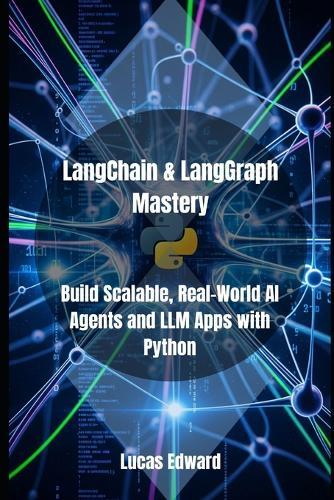 LangChain & LangGraph Mastery: Build Scalable, Real-World AI Agents and LLM Apps with Python