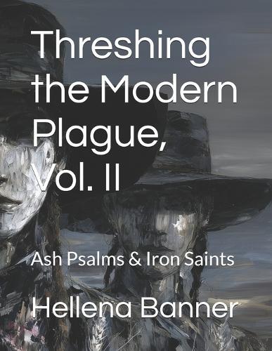 Threshing the Modern Plague, Vol. II: Ash Psalms & Iron Saints