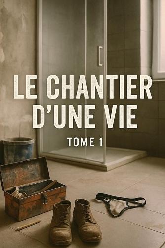 Le chantier d'une vie: Tome 1