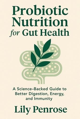 Probiotic Nutrition for Gut Health: A Science-Backed Guide to Better Digestion, Energy, and Immunity