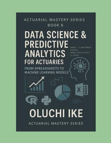 Data Science & Predictive Analytics for Actuaries: From Spreadsheets to Machine Learning Models