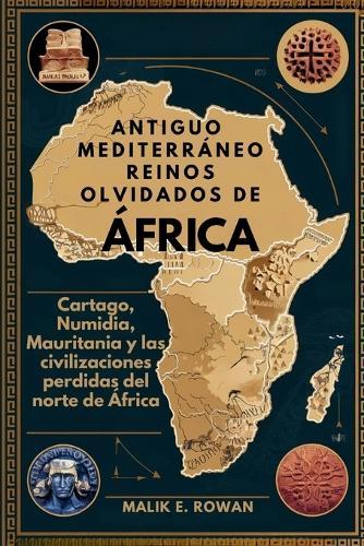 Antiguo Mediterráneo Reinos Olvidados de África: Cartago, Numidia, Mauritania y las civilizaciones perdidas del norte de África