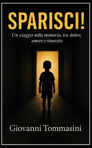 Sparisci!: Un viaggio nella memoria, tra dolore, amore e rinascita.