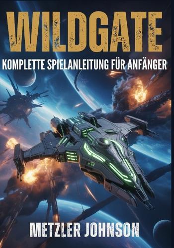 Wildgate - Komplette Spielanleitung für Anfänger: Komplettlösung mit Tipps und Tricks zum Meistern von Crew Kämpfen, Schiff Strategien, Artefakt Fluchten und zum Entschlüsseln von Geheimnissen
