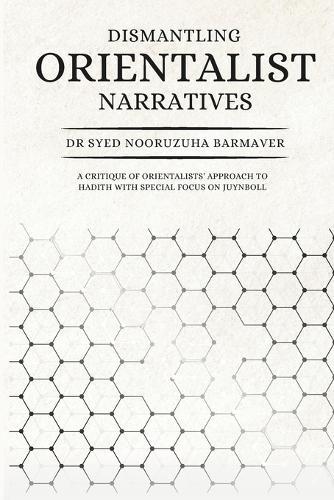 Dismantling Orientalist Narratives: A Critique of Orientalists' Approach to Hadith with special focus on Juynboll