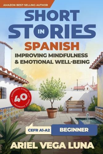 Short Stories in Spanish for Beginners - Improving Mindfulness and Emotional Well-Being: Master Spanish Through 40 Stories That Calm Your Mind