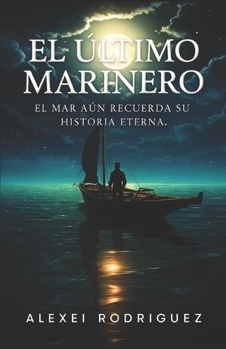 El Último Marinero: El mar aún recuerda su historia eterna.