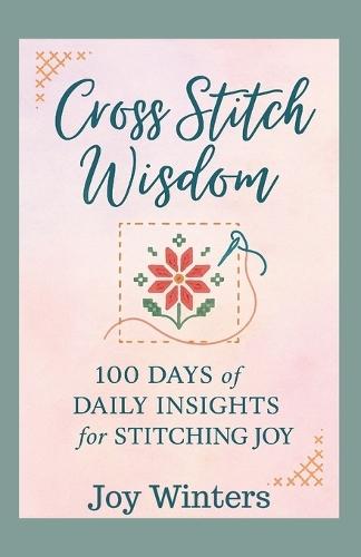 Cross Stitch Wisdom: 100 Days of Daily Insights for Stitching Joy