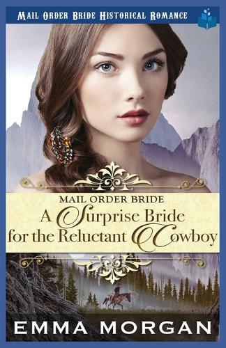 A Surprise Bride for the Reluctant Cowboy: Mail Order Bride Historical Romance