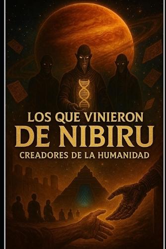 LOS QUE VINIERON DE NIBIRU creadores de la humanidad