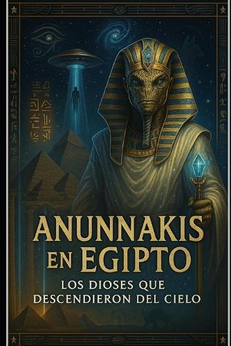 Anunnakis en Egipto, los Dioses que descendieron del cielo