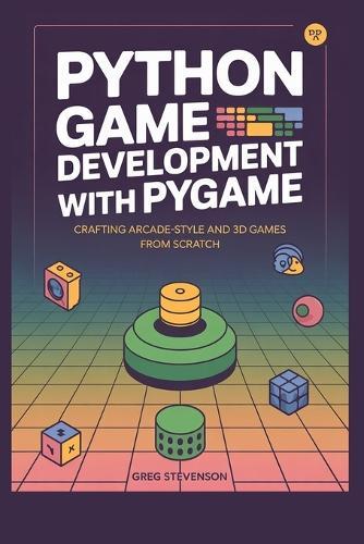 Python Game Development with Pygame: Crafting Arcade-Style and 3D Games from Scratch