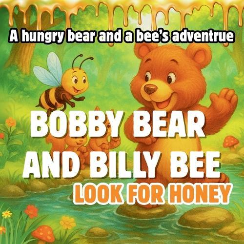 Bobby Bear and Billy Bee Look For Honey: A cute story about a hungry bear and a bee looking for honey