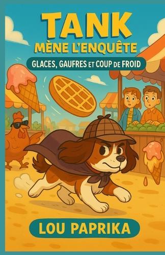 Tank mène l'enquête - Glaces, Gaufres et Coup de Froid: Une aventure givrante (et légèrement collante) du chien détective préféré des enfants