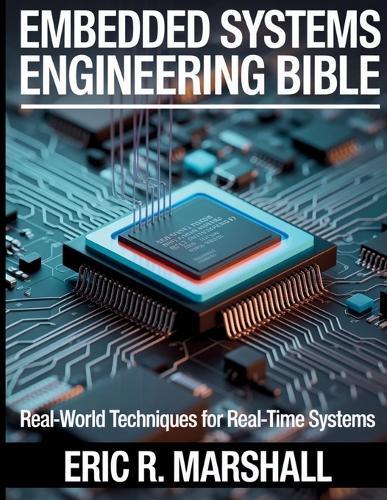 Embedded Systems Engineering Bible: Real-World Techniques for Real-Time Systems