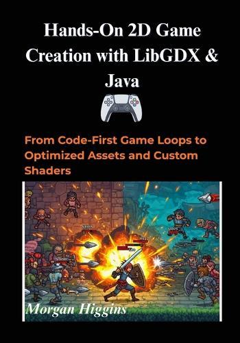 Hands-On 2D Game Creation with LibGDX & Java: From Code-First Game Loops to Optimized Assets and Custom Shaders