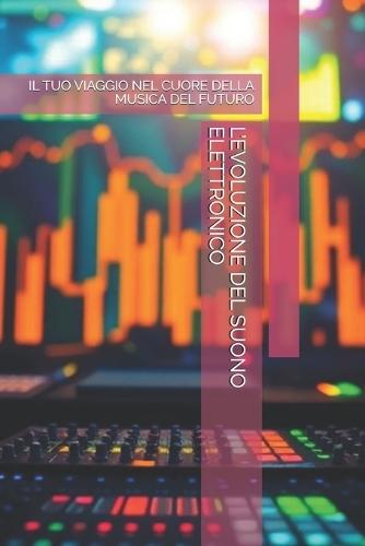 L'Evoluzione del Suono Elettronico: Il Tuo Viaggio Nel Cuore Della Musica del Futuro
