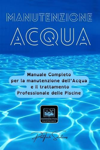 Manutenzione Acqua: Guida completa alla manutenzione, conservazione e trattamento dell'acqua della piscina: trattamenti acqua, cloro, pH, antialghe, filtrazione, test chimici, prodotti, Aqualoon, apertura, chiusura stagionale e gestione professionale