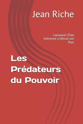Les Prédateurs du Pouvoir: Comment l'Élite Haïtienne a Détruit son Pays