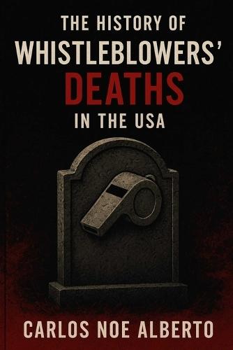 The History of Whistleblowers' Death in the USA: Silenced Voice, How Truth-Tellers paid the Ultimate Price