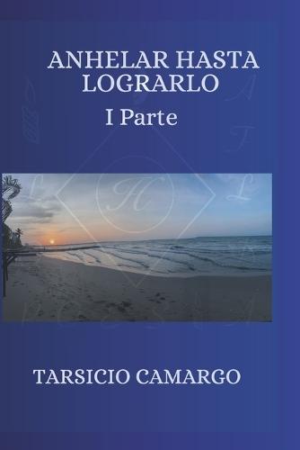 Anhelar hasta lograrlo I Parte