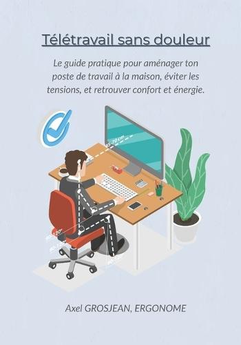 Télétravail sans douleurs: Le guide pratique pour aménager ton poste de travail à la maison, éviter les tensions, et retrouver confort et énergie.