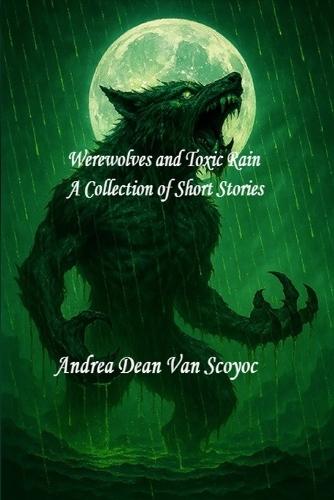 Werewolves and Toxic Rain, A Collection of Short Stories