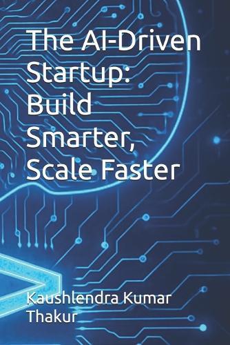 The AI-Driven Startup: Build Smarter, Scale Faster