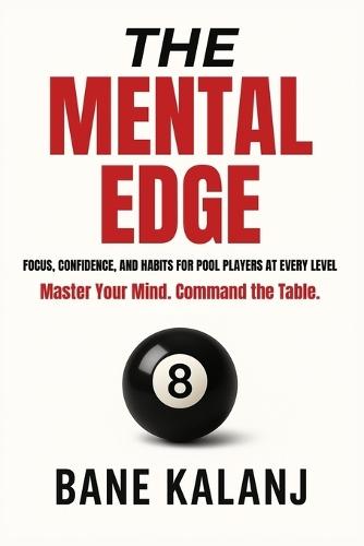 The Mental Edge: Focus, Confidence and Habits for Pool Players at Every Level