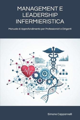 Management E Leadership Infermieristica: Manuale di Approfondimento per Professionisti e Dirigenti