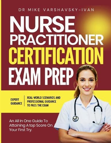 Nurse Practitioner Certification Exam Prep: An All-in-One Guide to Attaining a Top Score on Your First Try