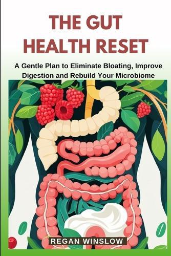The Gut Health Reset: A Gentle Plan to Eliminate Bloating, Improve Digestion and Rebuild Your Microbiome