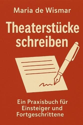 Theaterstücke schreiben - Ein Praxisbuch für Einsteiger und Fortgeschrittene