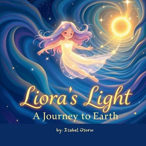 Liora's Light: A Journey to Earth: A Bedtime Story to Help Children Remember They Belong-Just As They Are