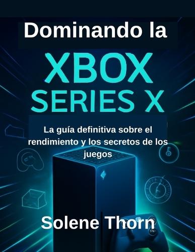 Dominando la Xbox Series X: La guía definitiva sobre el rendimiento y los secretos de los juegos