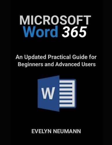 Microsoft Word 365: An Updated Practical Guide for Beginners and Advanced Users