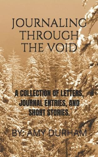 Journaling Through the Void: A Collection of Poems, Journaling Thoughts, Letters and More