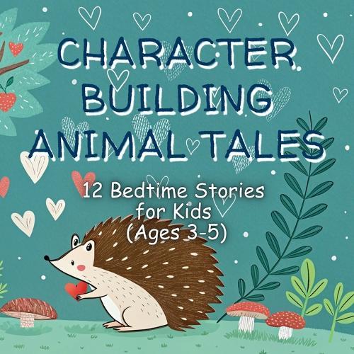 Character Building Animal Tales: 12 Bedtime Stories Teaching Kindness, Sharing, Friendship, Respect, Honesty, Caring, Patience, Gratitude, Courage, Cooperation, Politeness & Empathy for Kids (Ages 3-5)