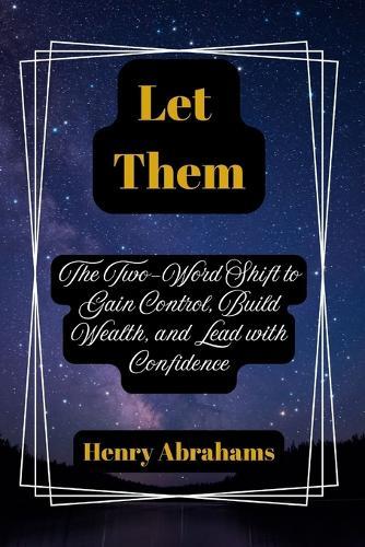 Let Them: The Two-Word Shift to Gain Control, Build Wealth, and Lead with Confidence
