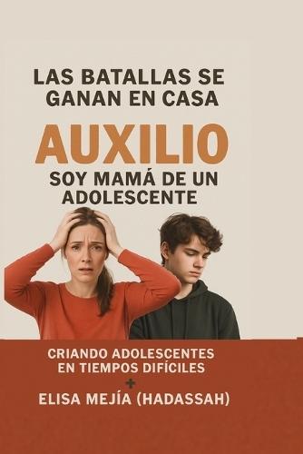 Las Batallas se ganan en Casa: Criando Adolescente en tiempos difíciles