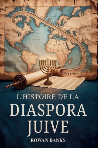 L'histoire de la Diaspora Juive: Un Impact Mondial de la Migration, de la Survie et de L'influence Culturelle Juives